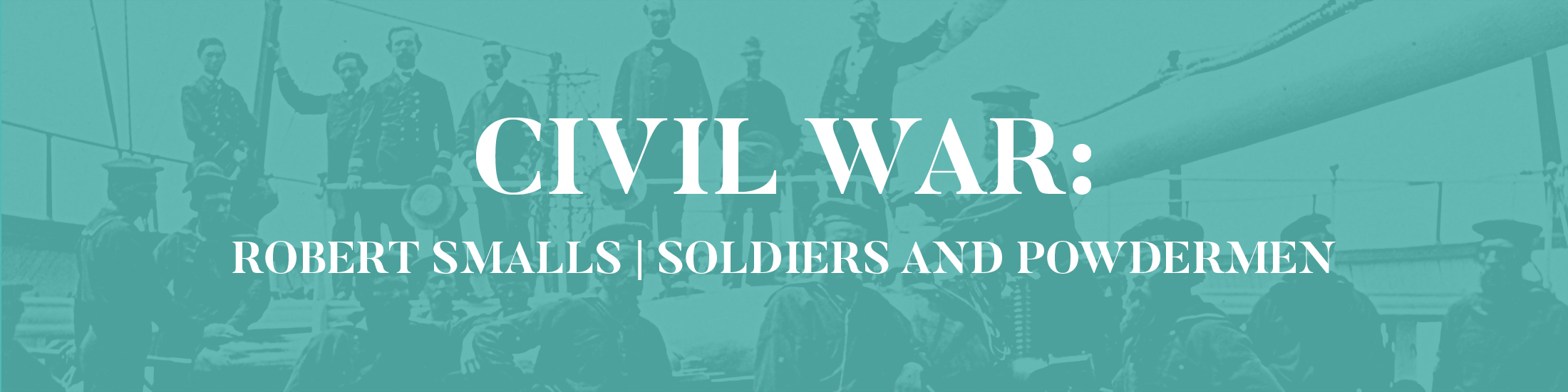 Res-digital-exhibits-banner-civil-war-robert-smalls-powdermen-soldiers-du-pont-hagley.jpg